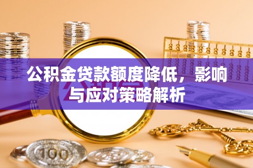 武都公积金贷款额度降低，影响与应对策略解析