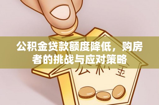 武都公积金贷款额度降低，购房者的挑战与应对策略