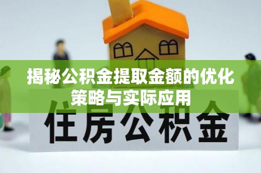 武都揭秘公积金提取金额的优化策略与实际应用