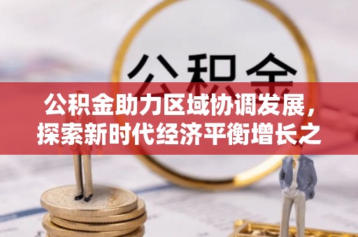 武都公积金助力区域协调发展，探索新时代经济平衡增长之道