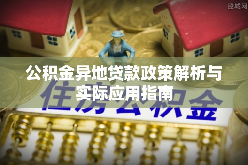 武都公积金异地贷款政策解析与实际应用指南