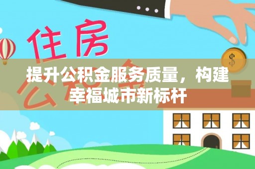 武都提升公积金服务质量，构建幸福城市新标杆