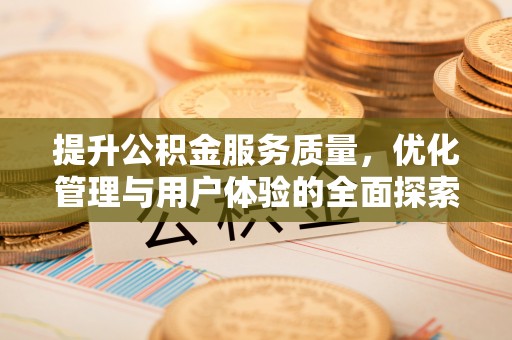 武都提升公积金服务质量，优化管理与用户体验的全面探索