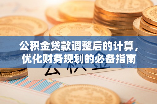 武都公积金贷款调整后的计算，优化财务规划的必备指南