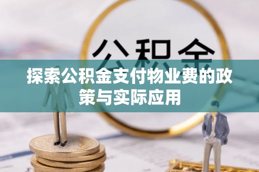 武都探索公积金支付物业费的政策与实际应用
