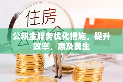武都公积金服务优化措施，提升效率，惠及民生
