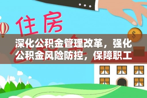 武都深化公积金管理改革，强化公积金风险防控，保障职工权益