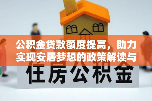 武都公积金贷款额度提高，助力实现安居梦想的政策解读与未来展望