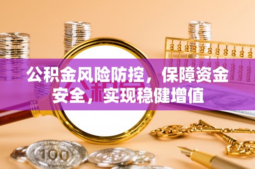 武都公积金风险防控，保障资金安全，实现稳健增值