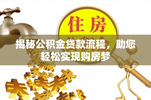 武都揭秘公积金贷款流程，助您轻松实现购房梦