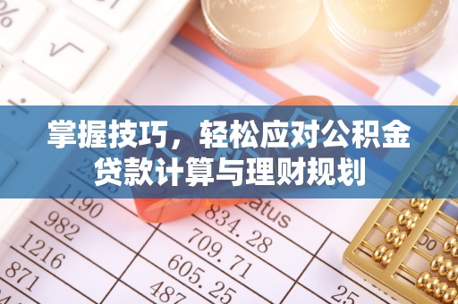 武都掌握技巧，轻松应对公积金贷款计算与理财规划