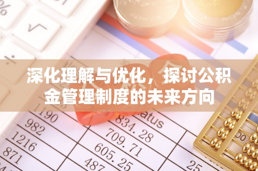 武都深化理解与优化，探讨公积金管理制度的未来方向