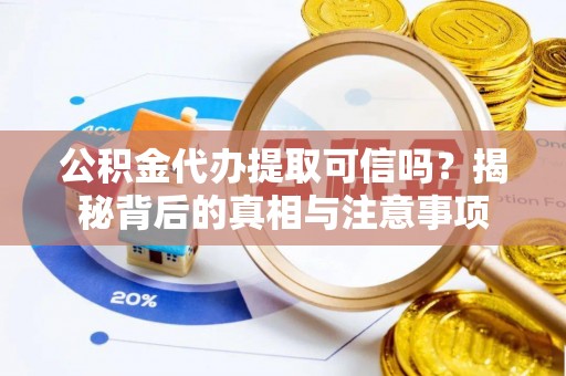 武都公积金代办提取可信吗？揭秘背后的真相与注意事项