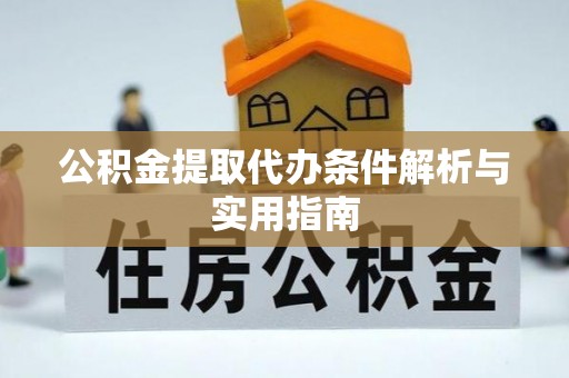 武都公积金提取代办条件解析与实用指南