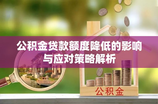武都公积金贷款额度降低的影响与应对策略解析