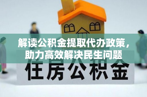 武都解读公积金提取代办政策，助力高效解决民生问题