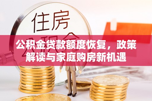 武都公积金贷款额度恢复，政策解读与家庭购房新机遇
