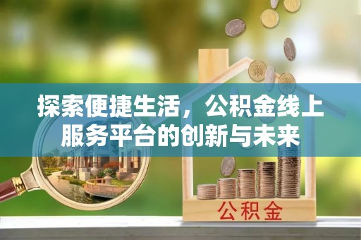 武都探索便捷生活，公积金线上服务平台的创新与未来