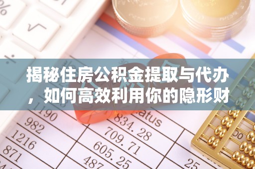 武都揭秘住房公积金提取与代办，如何高效利用你的隐形财富？