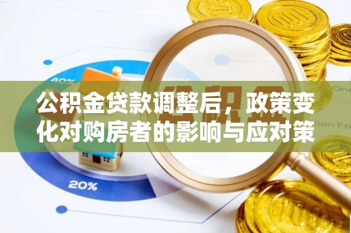 武都公积金贷款调整后，政策变化对购房者的影响与应对策略