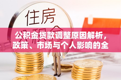 武都公积金贷款调整原因解析，政策、市场与个人影响的全面解读