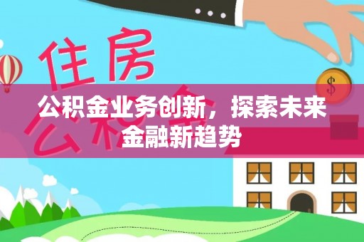 武都公积金业务创新，探索未来金融新趋势