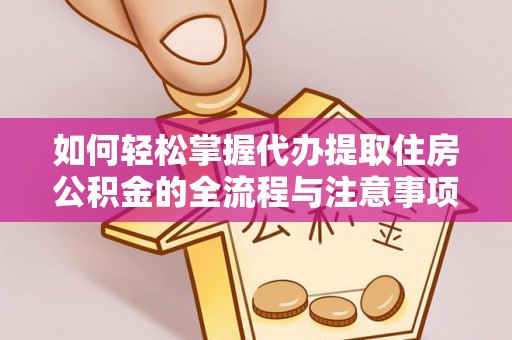 武都如何轻松掌握代办提取住房公积金的全流程与注意事项
