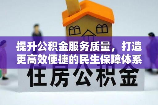 武都提升公积金服务质量，打造更高效便捷的民生保障体系