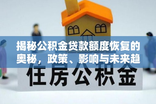 武都揭秘公积金贷款额度恢复的奥秘，政策、影响与未来趋势