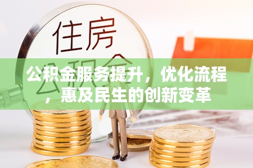 武都公积金服务提升，优化流程，惠及民生的创新变革