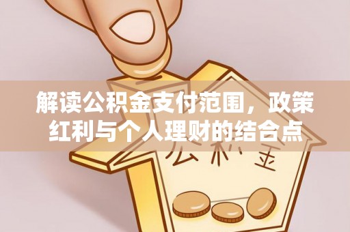武都解读公积金支付范围，政策红利与个人理财的结合点