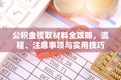 武都公积金提取材料全攻略，流程、注意事项与实用技巧