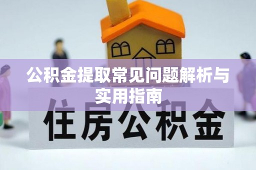 武都公积金提取常见问题解析与实用指南