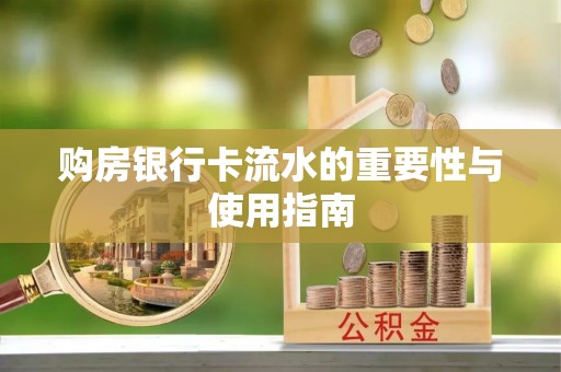 武都购房银行卡流水的重要性与使用指南