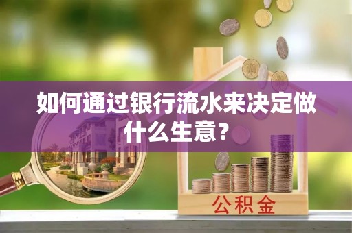 武都如何通过银行流水来决定做什么生意？