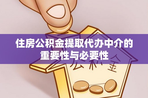 武都住房公积金提取代办中介的重要性与必要性