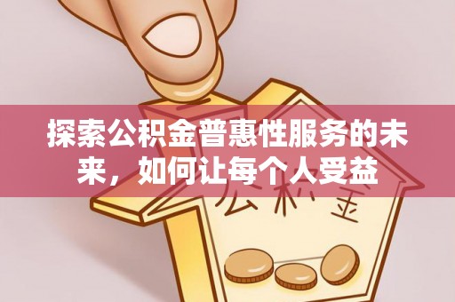 武都探索公积金普惠性服务的未来，如何让每个人受益