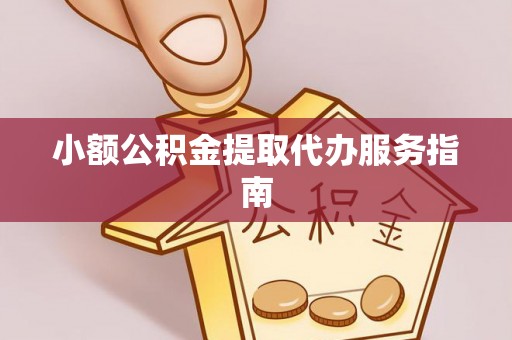 武都小额公积金提取代办服务指南