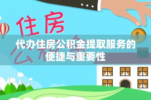 武都代办住房公积金提取服务的便捷与重要性