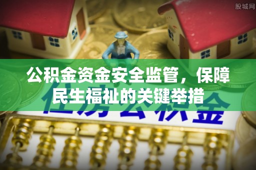 武都公积金资金安全监管，保障民生福祉的关键举措