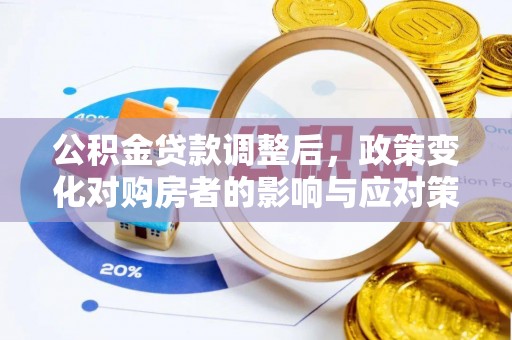 武都公积金贷款调整后，政策变化对购房者的影响与应对策略