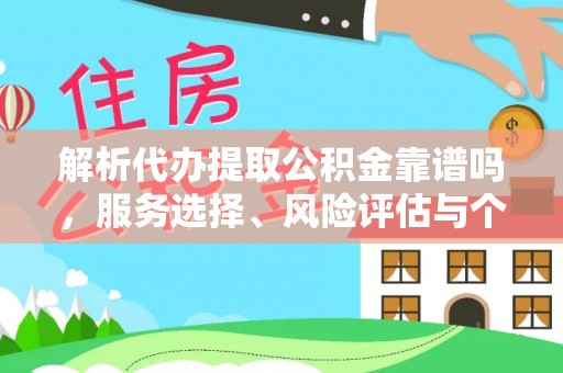 武都解析代办提取公积金靠谱吗，服务选择、风险评估与个人权益保障