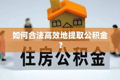 武都如何合法高效地提取公积金？
