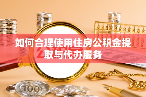 武都如何合理使用住房公积金提取与代办服务