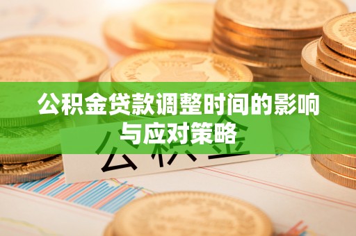 武都公积金贷款调整时间的影响与应对策略