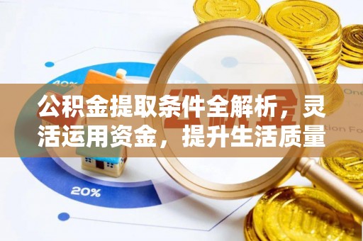 武都公积金提取条件全解析，灵活运用资金，提升生活质量
