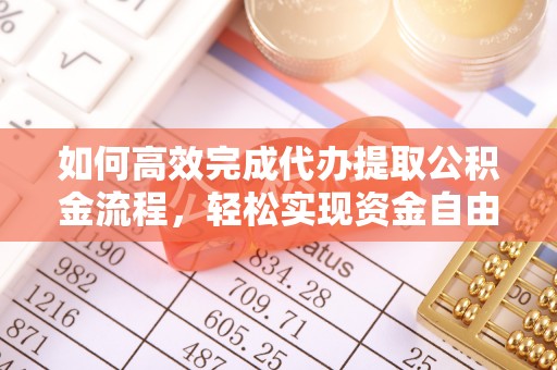 武都如何高效完成代办提取公积金流程，轻松实现资金自由