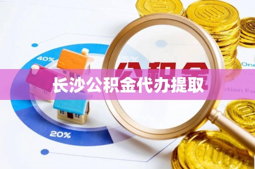 武都长沙公积金代办提取