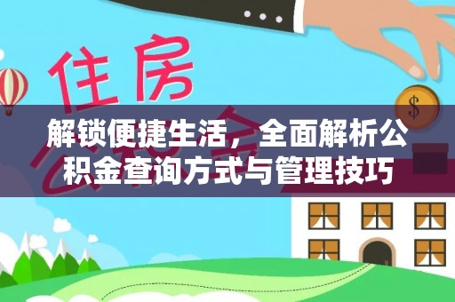 武都解锁便捷生活，全面解析公积金查询方式与管理技巧