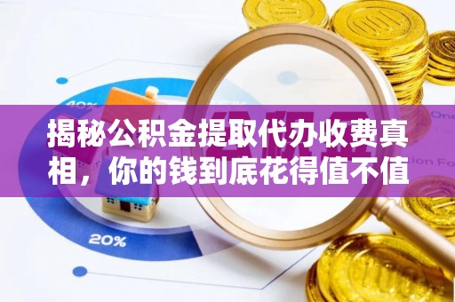 武都揭秘公积金提取代办收费真相，你的钱到底花得值不值？